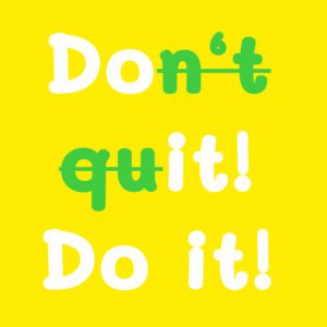 Don't quit - do it